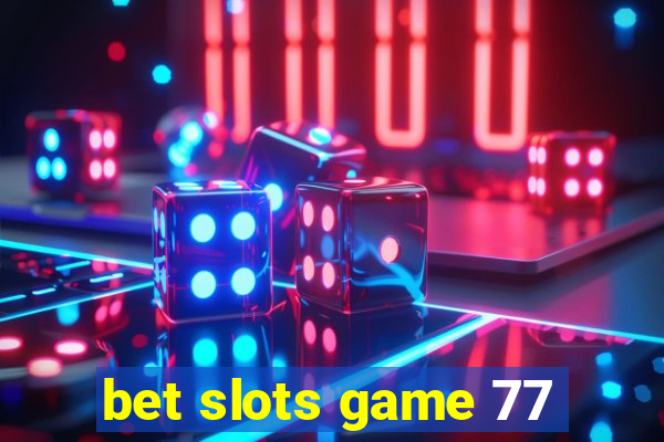 bet slots game 77